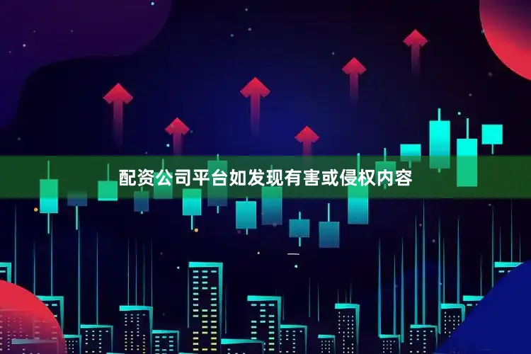 配资公司平台如发现有害或侵权内容