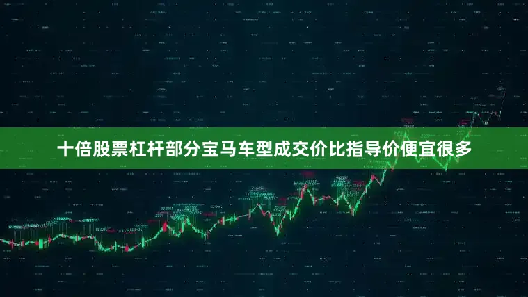 十倍股票杠杆部分宝马车型成交价比指导价便宜很多
